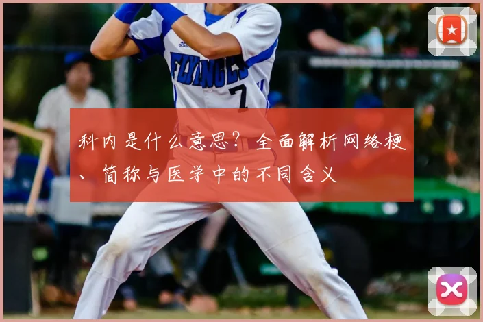 科内是什么意思？全面解析网络梗、简称与医学中的不同含义