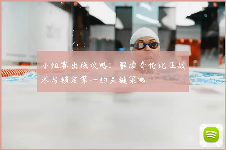 小组赛出线攻略：解读哥伦比亚战术与锁定第一的关键策略