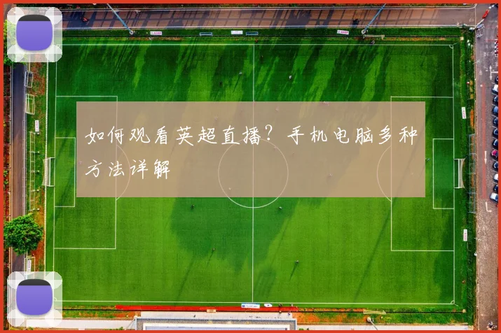 如何观看英超直播？手机电脑多种方法详解